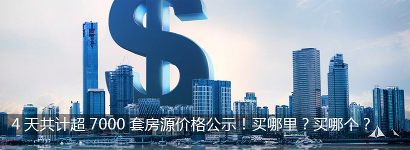 4天共计超7000套房源价格公示！买哪里