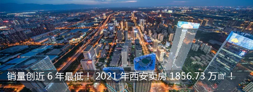 销量创近6年最低！2021年西安卖房18