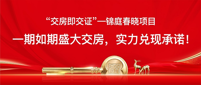“交房即交证”！锦庭春晓项目一期如期盛大交房，实力兑现承诺！